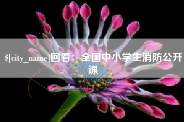潍坊回看：全国中小学生消防公开课
