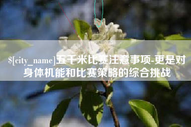 潍坊五千米比赛注意事项-更是对身体机能和比赛策略的综合挑战