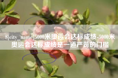 潍坊5000米奥运会达标成绩-5000米奥运会达标成绩是一道严苛的门槛