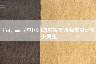 潍坊中国消防救援学院要求身高多少男生