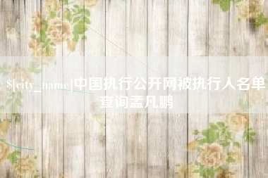 潍坊中国执行公开网被执行人名单查询孟凡鹏