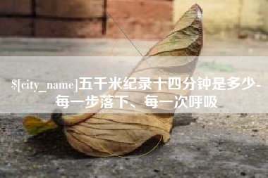 潍坊五千米纪录十四分钟是多少-每一步落下、每一次呼吸