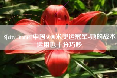 潍坊中国5000米奥运冠军-她的战术运用也十分巧妙
