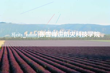 潍坊张雪峰讲防灾科技学院