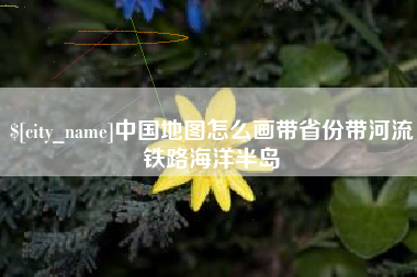 潍坊中国地图怎么画带省份带河流铁路海洋半岛