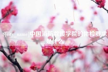 潍坊中国消防救援学院的体检要求是什么