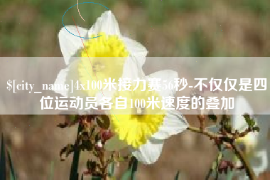 潍坊4x100米接力赛56秒-不仅仅是四位运动员各自100米速度的叠加