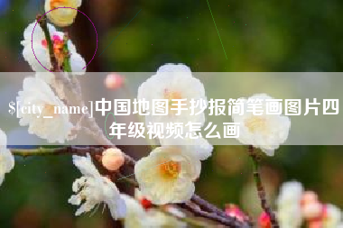 潍坊中国地图手抄报简笔画图片四年级视频怎么画