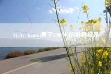 潍坊男子5000米的世界纪录