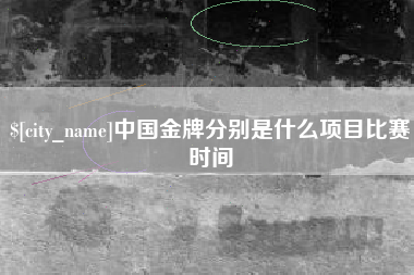 潍坊中国金牌分别是什么项目比赛时间